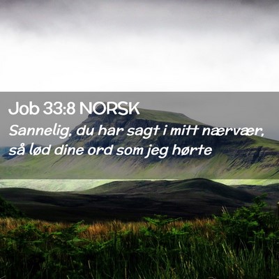 Picture 02 - Job 33:8 NORSK - Sannelig, du har sagt i mitt nærvær, så lød - Bible Verse Picture