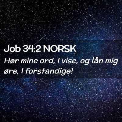 Picture 02 - Job 34:2 NORSK - Hør mine ord, I vise, og lån mig øre, I - Bible Verse Picture