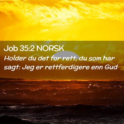 Picture 02 - Job 35:2 NORSK - Holder du det for rett, du som har sagt: Jeg er - Bible Verse Picture
