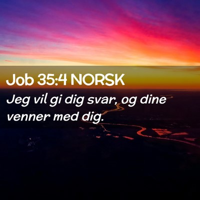 Picture 02 - Job 35:4 NORSK - Jeg vil gi dig svar, og dine venner med - Bible Verse Picture