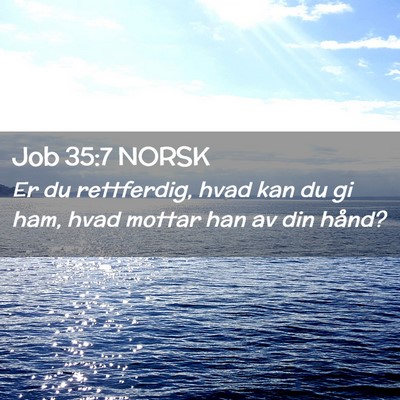 Picture 02 - Job 35:7 NORSK - Er du rettferdig, hvad kan du gi ham, hvad mottar - Bible Verse Picture
