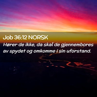Picture 02 - Job 36:12 NORSK - Hører de ikke, da skal de gjennembores av spydet - Bible Verse Picture