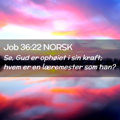 Picture 02 - Job 36:22 NORSK - Se, Gud er ophøiet i sin kraft; hvem er en - Bible Verse Picture