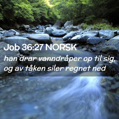 Picture 02 - Job 36:27 NORSK - han drar vanndråper op til sig, og av tåken - Bible Verse Picture