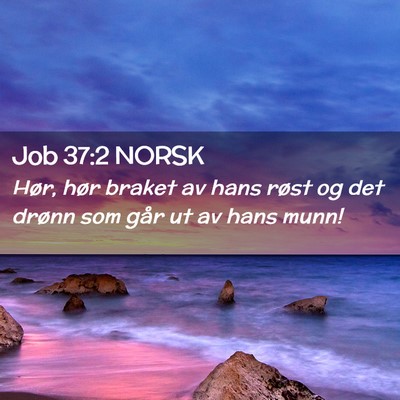 Picture 02 - Job 37:2 NORSK - Hør, hør braket av hans røst og det drønn som - Bible Verse Picture