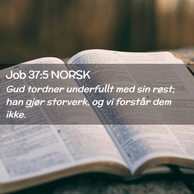 Picture 02 - Job 37:5 NORSK - Gud tordner underfullt med sin røst; han gjør - Bible Verse Picture
