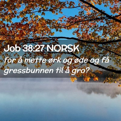 Picture 02 - Job 38:27 NORSK - for å mette ørk og øde og få gressbunnen til - Bible Verse Picture