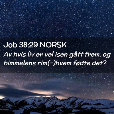 Picture 02 - Job 38:29 NORSK - Av hvis liv er vel isen gått frem, og himmelens - Bible Verse Picture