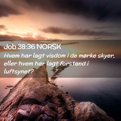 Picture 02 - Job 38:36 NORSK - Hvem har lagt visdom i de mørke skyer, eller - Bible Verse Picture