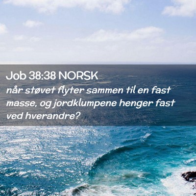 Picture 02 - Job 38:38 NORSK - når støvet flyter sammen til en fast masse, og - Bible Verse Picture