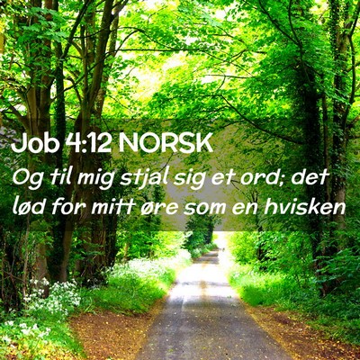 Picture 02 - Job 4:12 NORSK - Og til mig stjal sig et ord; det lød for mitt - Bible Verse Picture