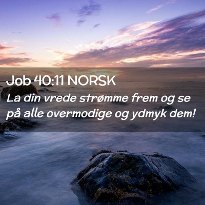 Picture 02 - Job 40:11 NORSK - La din vrede strømme frem og se på alle - Bible Verse Picture