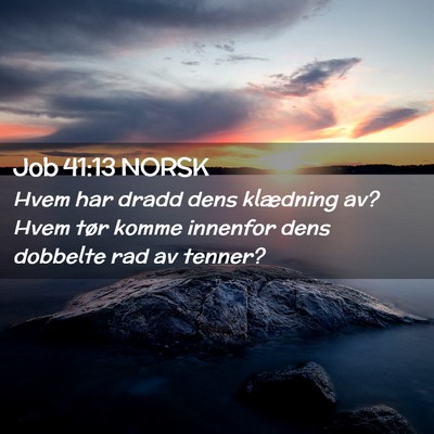 Picture 02 - Job 41:13 NORSK - Hvem har dradd dens klædning av? Hvem tør komme - Bible Verse Picture