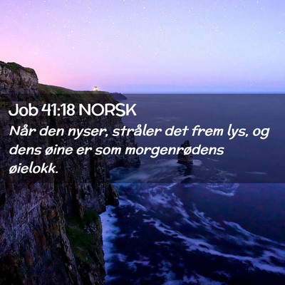 Picture 02 - Job 41:18 NORSK - Når den nyser, stråler det frem lys, og dens - Bible Verse Picture