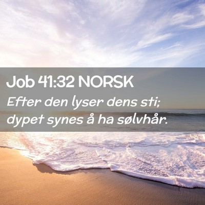Picture 02 - Job 41:32 NORSK - Efter den lyser dens sti; dypet synes å ha - Bible Verse Picture