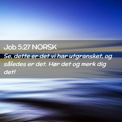 Picture 02 - Job 5:27 NORSK - Se, dette er det vi har utgransket, og således - Bible Verse Picture