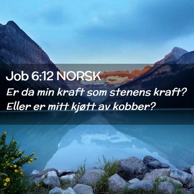 Picture 02 - Job 6:12 NORSK - Er da min kraft som stenens kraft? Eller er mitt - Bible Verse Picture