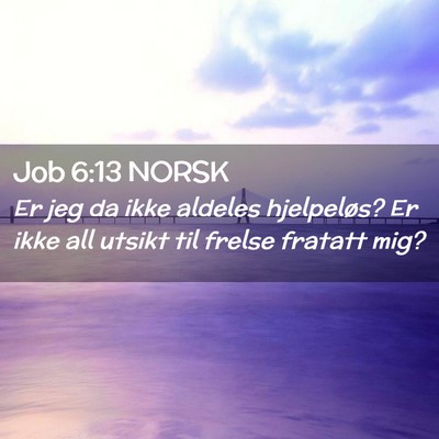 Picture 02 - Job 6:13 NORSK - Er jeg da ikke aldeles hjelpeløs? Er ikke all - Bible Verse Picture