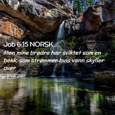 Picture 02 - Job 6:15 NORSK - Men mine brødre har sviktet som en bekk, som - Bible Verse Picture