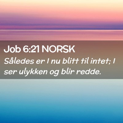 Picture 02 - Job 6:21 NORSK - Således er I nu blitt til intet; I ser ulykken - Bible Verse Picture