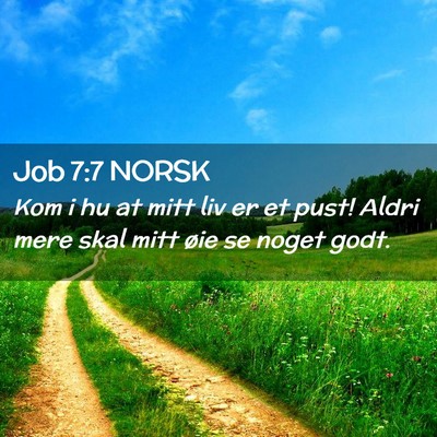 Picture 02 - Job 7:7 NORSK - Kom i hu at mitt liv er et pust! Aldri mere skal - Bible Verse Picture