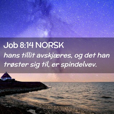 Picture 02 - Job 8:14 NORSK - hans tillit avskjæres, og det han trøster sig - Bible Verse Picture
