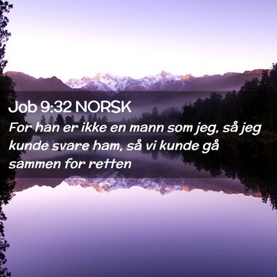 Picture 02 - Job 9:32 NORSK - For han er ikke en mann som jeg, så jeg kunde - Bible Verse Picture