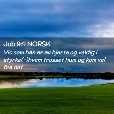 Picture 02 - Job 9:4 NORSK - Vis som han er av hjerte og veldig i - Bible Verse Picture