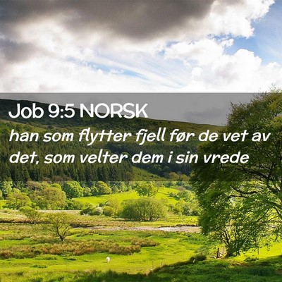 Picture 02 - Job 9:5 NORSK - han som flytter fjell før de vet av det, som - Bible Verse Picture