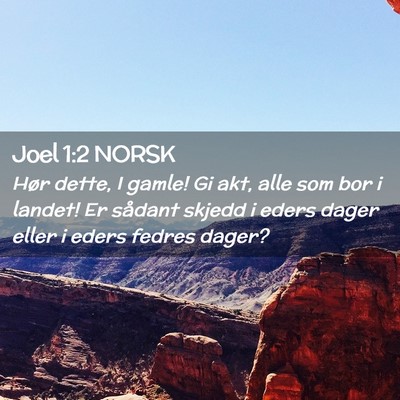 Picture 02 - Joel 1:2 NORSK - Hør dette, I gamle! Gi akt, alle som bor i - Bible Verse Picture