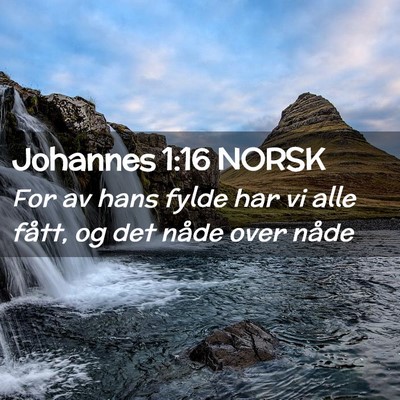 Picture 02 - Johannes 1:16 NORSK - For av hans fylde har vi alle fått, og det nåde - Bible Verse Picture