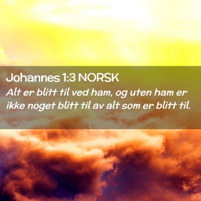 Picture 02 - Johannes 1:3 NORSK - Alt er blitt til ved ham, og uten ham er ikke - Bible Verse Picture