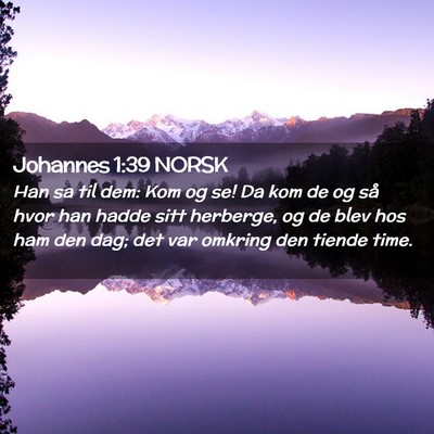 Picture 02 - Johannes 1:39 NORSK - Han sa til dem: Kom og se! Da kom de og så hvor - Bible Verse Picture
