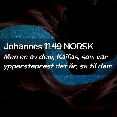 Picture 02 - Johannes 11:49 NORSK - Men en av dem, Kaifas, som var yppersteprest det - Bible Verse Picture