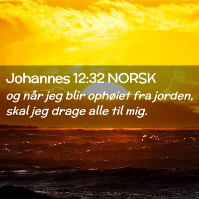 Picture 02 - Johannes 12:32 NORSK - og når jeg blir ophøiet fra jorden, skal jeg - Bible Verse Picture