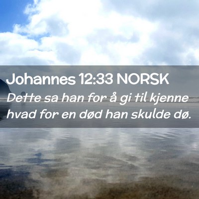 Picture 02 - Johannes 12:33 NORSK - Dette sa han for å gi til kjenne hvad for en - Bible Verse Picture