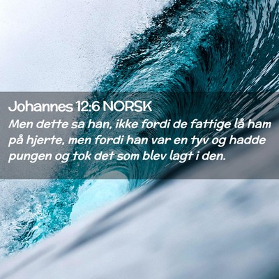 Picture 02 - Johannes 12:6 NORSK - Men dette sa han, ikke fordi de fattige lå ham - Bible Verse Picture