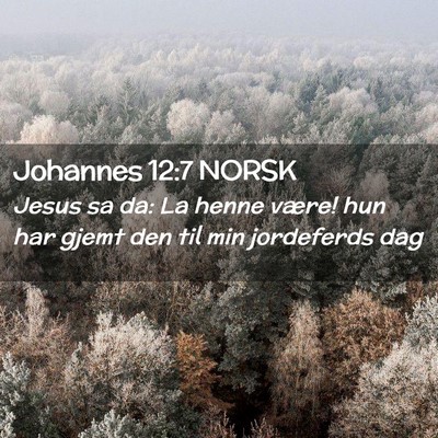 Picture 02 - Johannes 12:7 NORSK - Jesus sa da: La henne være! hun har gjemt den - Bible Verse Picture