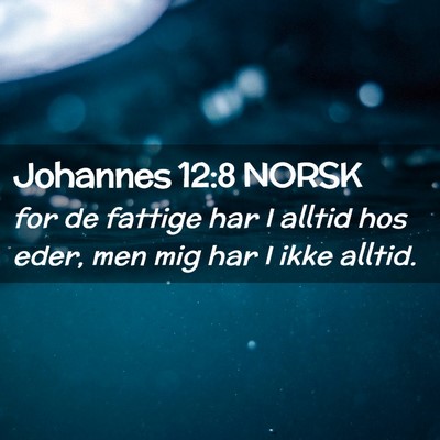 Picture 02 - Johannes 12:8 NORSK - for de fattige har I alltid hos eder, men mig har - Bible Verse Picture