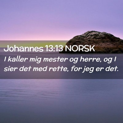 Picture 02 - Johannes 13:13 NORSK - I kaller mig mester og herre, og I sier det med - Bible Verse Picture