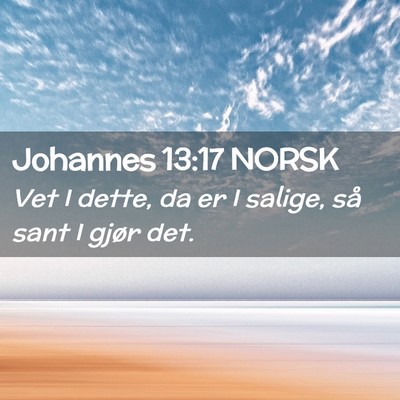 Picture 02 - Johannes 13:17 NORSK - Vet I dette, da er I salige, så sant I gjør - Bible Verse Picture