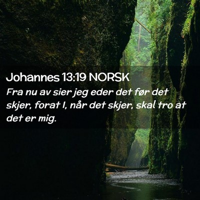 Picture 02 - Johannes 13:19 NORSK - Fra nu av sier jeg eder det før det skjer, forat - Bible Verse Picture