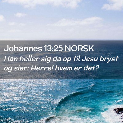 Picture 02 - Johannes 13:25 NORSK - Han heller sig da op til Jesu bryst og sier: - Bible Verse Picture