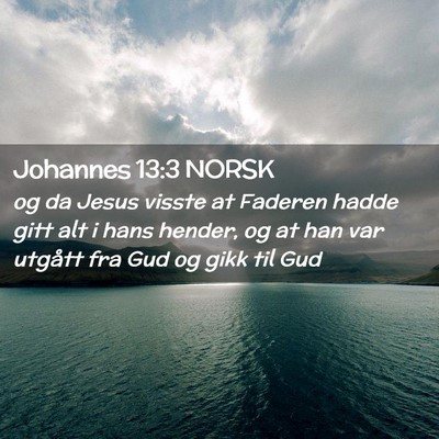Picture 02 - Johannes 13:3 NORSK - og da Jesus visste at Faderen hadde gitt alt i - Bible Verse Picture