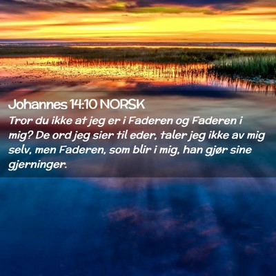 Picture 02 - Johannes 14:10 NORSK - Tror du ikke at jeg er i Faderen og Faderen i - Bible Verse Picture