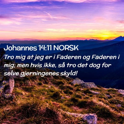 Picture 02 - Johannes 14:11 NORSK - Tro mig at jeg er i Faderen og Faderen i mig; men - Bible Verse Picture