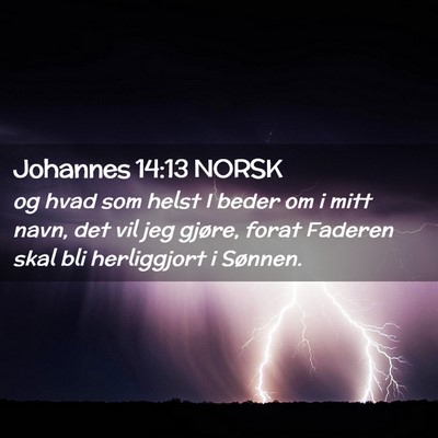 Picture 02 - Johannes 14:13 NORSK - og hvad som helst I beder om i mitt navn, det vil - Bible Verse Picture