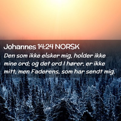 Picture 02 - Johannes 14:24 NORSK - Den som ikke elsker mig, holder ikke mine ord; og - Bible Verse Picture