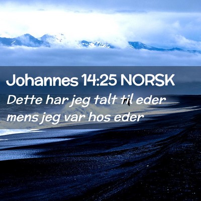 Picture 02 - Johannes 14:25 NORSK - Dette har jeg talt til eder mens jeg var hos - Bible Verse Picture