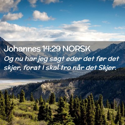 Picture 02 - Johannes 14:29 NORSK - Og nu har jeg sagt eder det før det skjer, forat - Bible Verse Picture
